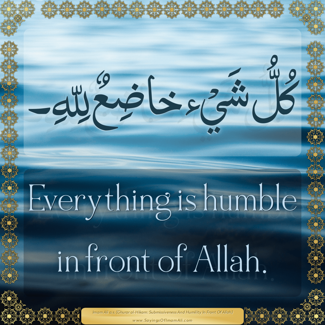 Everything is humble in front of Allah.